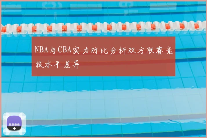 NBA与CBA实力对比分析双方联赛竞技水平差异